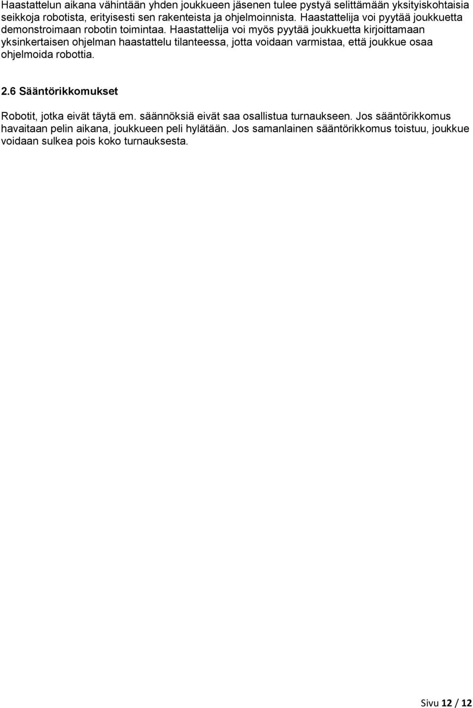 Haastattelija voi myös pyytää joukkuetta kirjoittamaan yksinkertaisen ohjelman haastattelu tilanteessa, jotta voidaan varmistaa, että joukkue osaa ohjelmoida robottia.