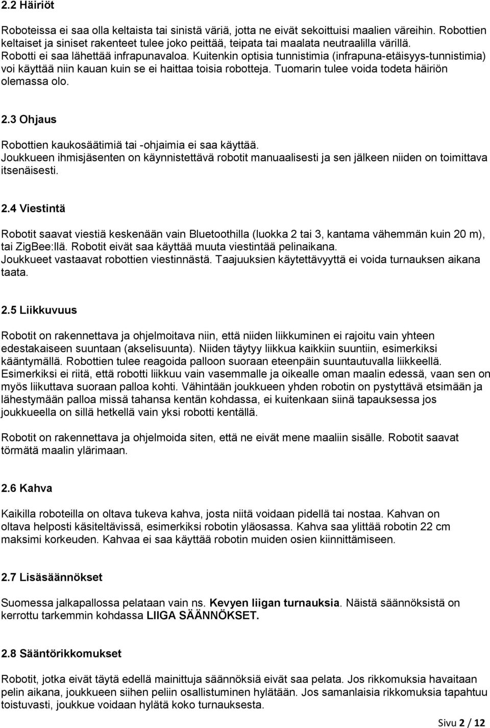 Kuitenkin optisia tunnistimia (infrapuna-etäisyys-tunnistimia) voi käyttää niin kauan kuin se ei haittaa toisia robotteja. Tuomarin tulee voida todeta häiriön olemassa olo. 2.