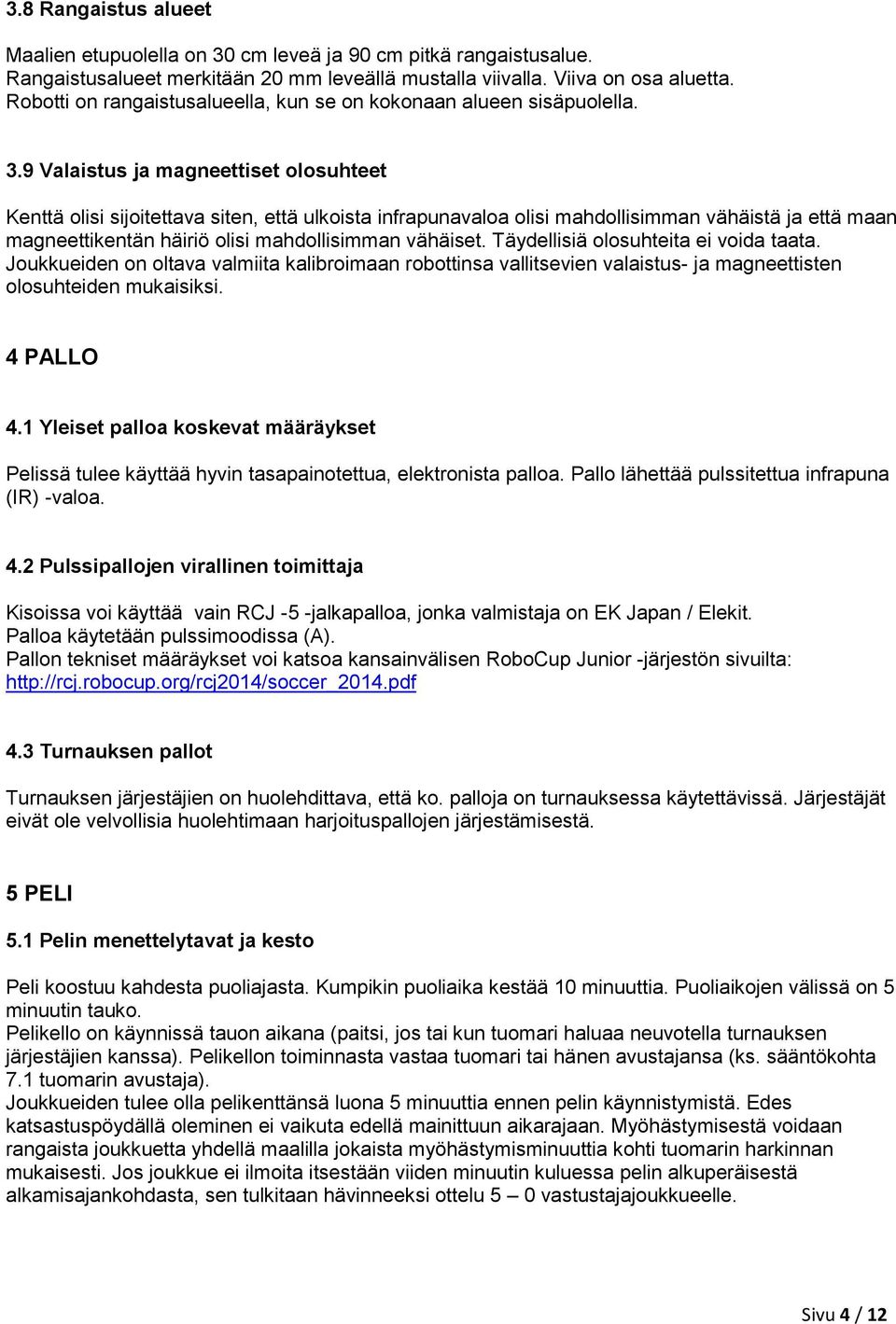 9 Valaistus ja magneettiset olosuhteet Kenttä olisi sijoitettava siten, että ulkoista infrapunavaloa olisi mahdollisimman vähäistä ja että maan magneettikentän häiriö olisi mahdollisimman vähäiset.