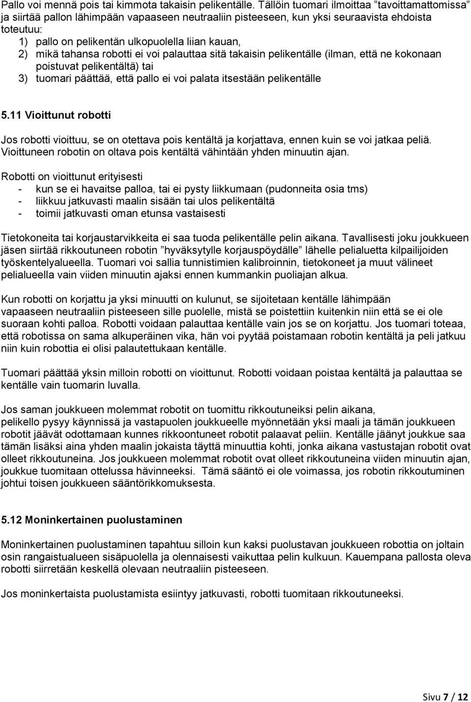 mikä tahansa robotti ei voi palauttaa sitä takaisin pelikentälle (ilman, että ne kokonaan poistuvat pelikentältä) tai 3) tuomari päättää, että pallo ei voi palata itsestään pelikentälle 5.