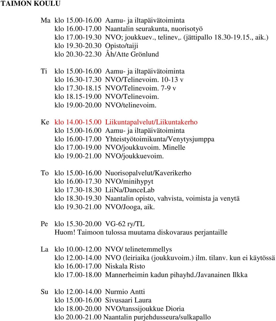 00 NVO/Telinevoim. klo 19.00-20.00 NVO/telinevoim. Ke klo 14.00-15.00 Liikuntapalvelut/Liikuntakerho klo 15.00-16.00 Aamu- ja iltapäivätoiminta klo 16.00-17.