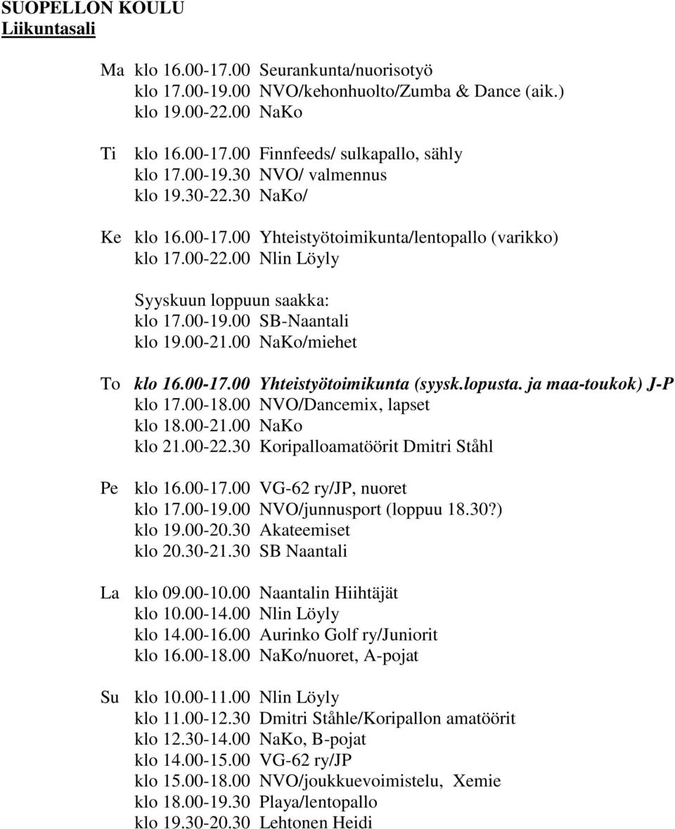 00 NaKo/miehet To klo 16.00-17.00 Yhteistyötoimikunta (syysk.lopusta. ja maa-toukok) J-P klo 17.00-18.00 NVO/Dancemix, lapset klo 18.00-21.00 NaKo klo 21.00-22.