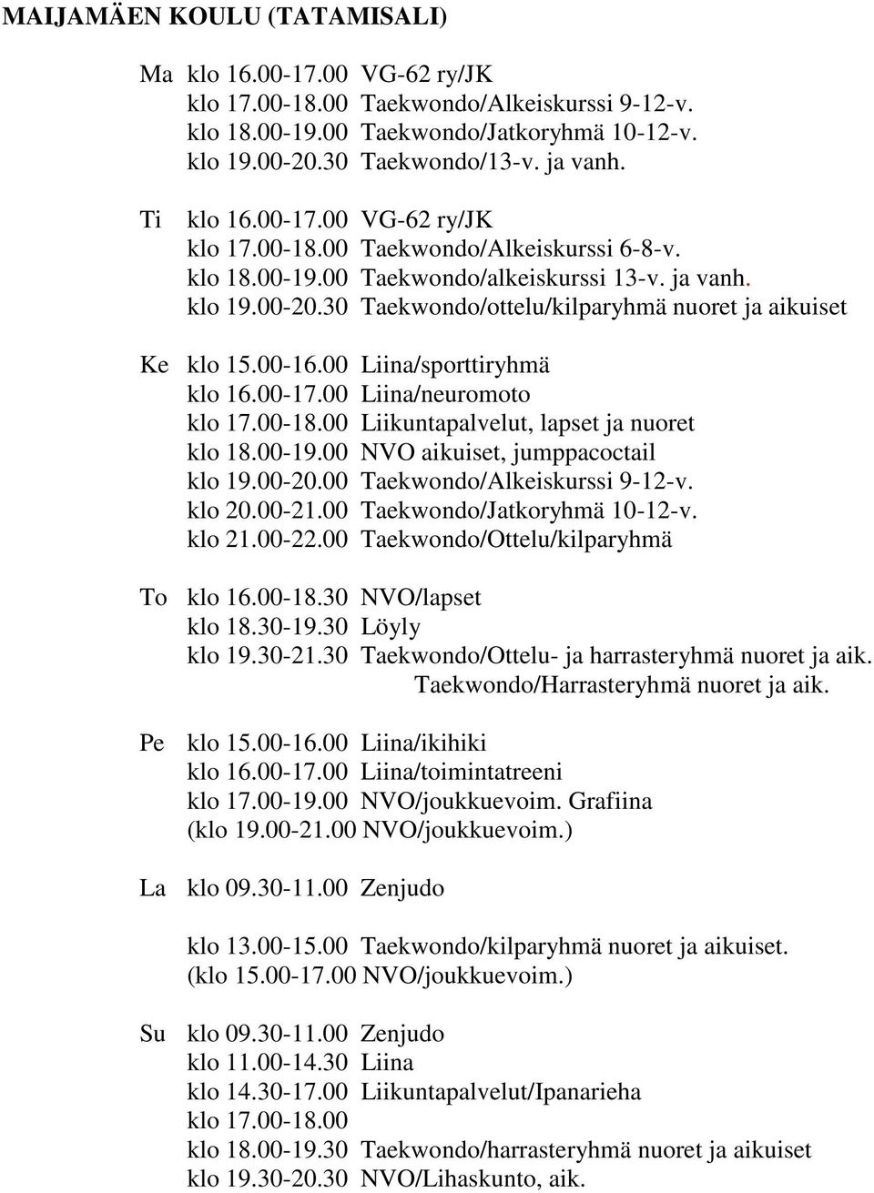 30 Taekwondo/ottelu/kilparyhmä nuoret ja aikuiset Ke klo 15.00-16.00 Liina/sporttiryhmä klo 16.00-17.00 Liina/neuromoto klo 17.00-18.00 Liikuntapalvelut, lapset ja nuoret klo 18.00-19.