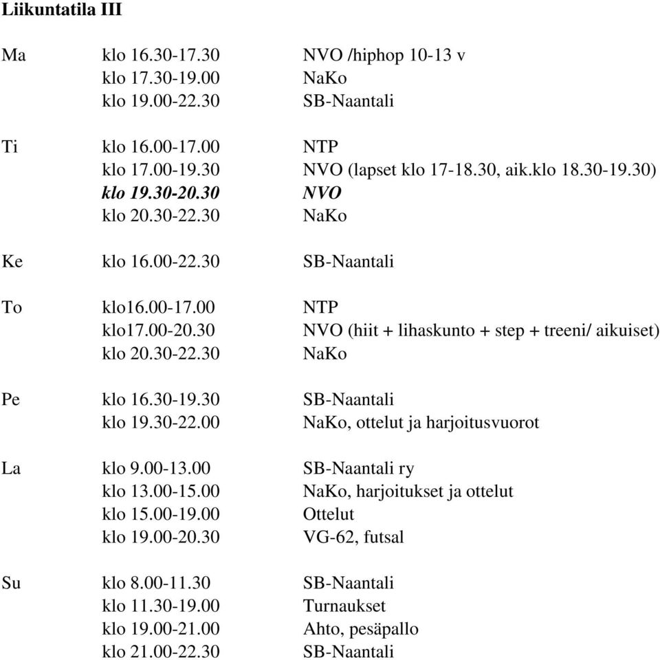 30 NVO (hiit + lihaskunto + step + treeni/ aikuiset) klo 20.30-22.30 NaKo Pe klo 16.30-19.30 SB-Naantali klo 19.30-22.00 NaKo, ottelut ja harjoitusvuorot La klo 9.00-13.