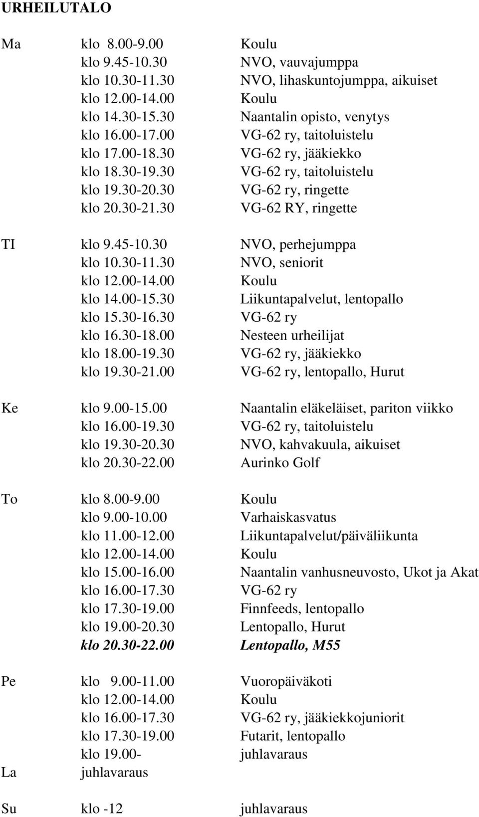 30 NVO, perhejumppa klo 10.30-11.30 NVO, seniorit klo 12.00-14.00 Koulu klo 14.00-15.30 Liikuntapalvelut, lentopallo klo 15.30-16.30 VG-62 ry klo 16.30-18.00 Nesteen urheilijat klo 18.00-19.