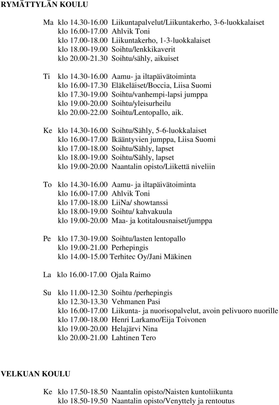 00 Soihtu/vanhempi-lapsi jumppa klo 19.00-20.00 Soihtu/yleisurheilu klo 20.00-22.00 Soihtu/Lentopallo, aik. Ke klo 14.30-16.00 Soihtu/Sähly, 5-6-luokkalaiset klo 16.00-17.