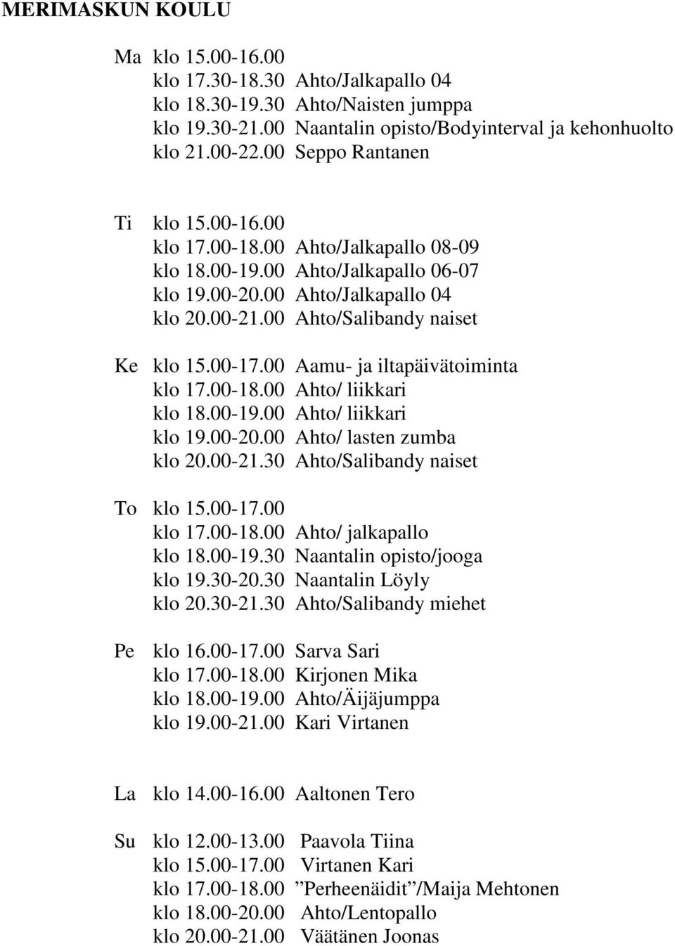 00-17.00 Aamu- ja iltapäivätoiminta klo 17.00-18.00 Ahto/ liikkari klo 18.00-19.00 Ahto/ liikkari klo 19.00-20.00 Ahto/ lasten zumba klo 20.00-21.30 Ahto/Salibandy naiset To klo 15.00-17.00 klo 17.