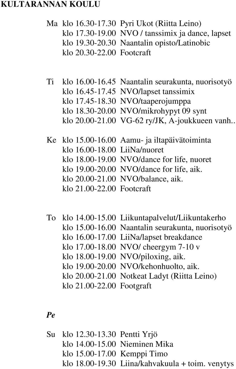 . Ke klo 15.00-16.00 Aamu- ja iltapäivätoiminta klo 16.00-18.00 LiiNa/nuoret klo 18.00-19.00 NVO/dance for life, nuoret klo 19.00-20.00 NVO/dance for life, aik. klo 20.00-21.00 NVO/balance, aik.