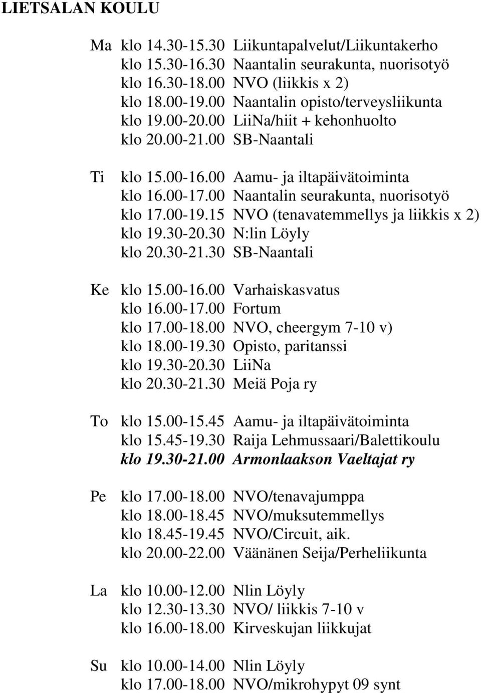 00 Naantalin seurakunta, nuorisotyö klo 17.00-19.15 NVO (tenavatemmellys ja liikkis x 2) klo 19.30-20.30 N:lin Löyly klo 20.30-21.30 SB-Naantali Ke klo 15.00-16.00 Varhaiskasvatus klo 16.00-17.