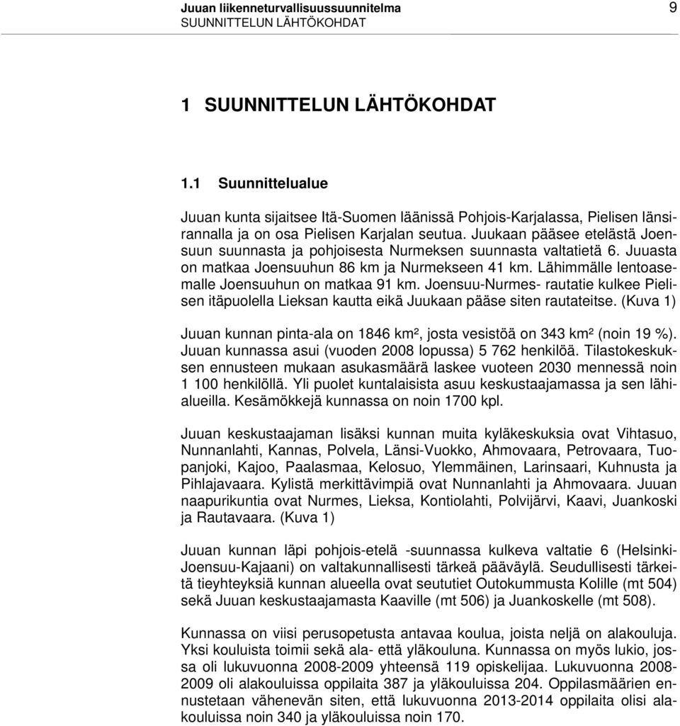 Juukaan pääsee etelästä Joensuun suunnasta ja pohjoisesta Nurmeksen suunnasta valtatietä 6. Juuasta on matkaa Joensuuhun 86 km ja Nurmekseen 41 km. Lähimmälle lentoasemalle Joensuuhun on matkaa 91 km.