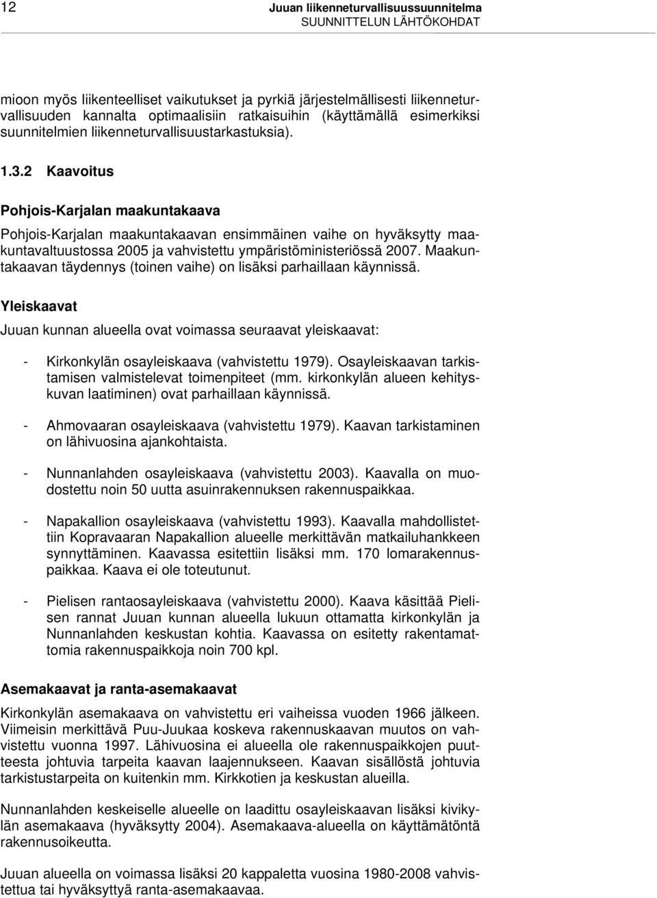 2 Kaavoitus Pohjois-Karjalan maakuntakaava Pohjois-Karjalan maakuntakaavan ensimmäinen vaihe on hyväksytty maakuntavaltuustossa 2005 ja vahvistettu ympäristöministeriössä 2007.