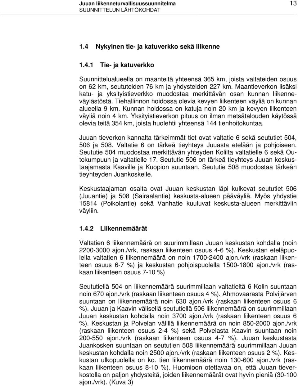Maantieverkon lisäksi katu- ja yksityistieverkko muodostaa merkittävän osan kunnan liikenneväylästöstä. Tiehallinnon hoidossa olevia kevyen liikenteen väyliä on kunnan alueella 9 km.