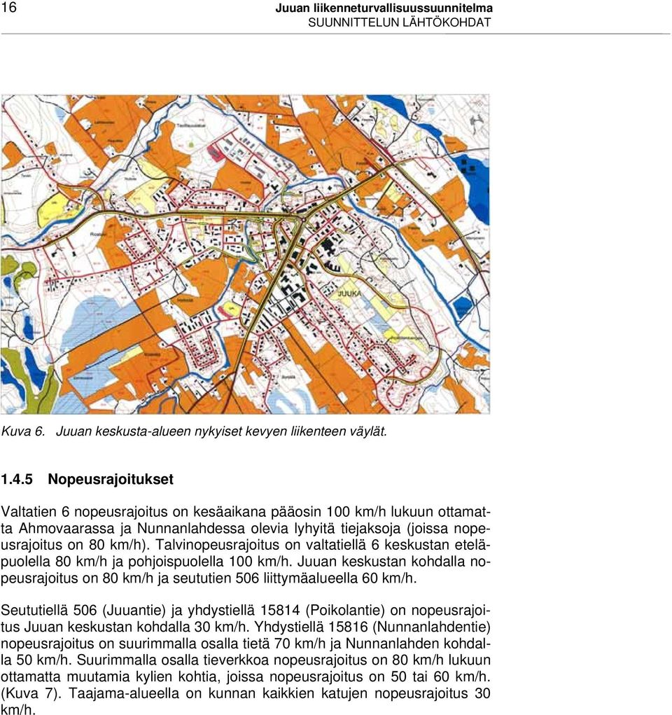 Talvinopeusrajoitus on valtatiellä 6 keskustan eteläpuolella 80 km/h ja pohjoispuolella 100 km/h. Juuan keskustan kohdalla nopeusrajoitus on 80 km/h ja seututien 506 liittymäalueella 60 km/h.
