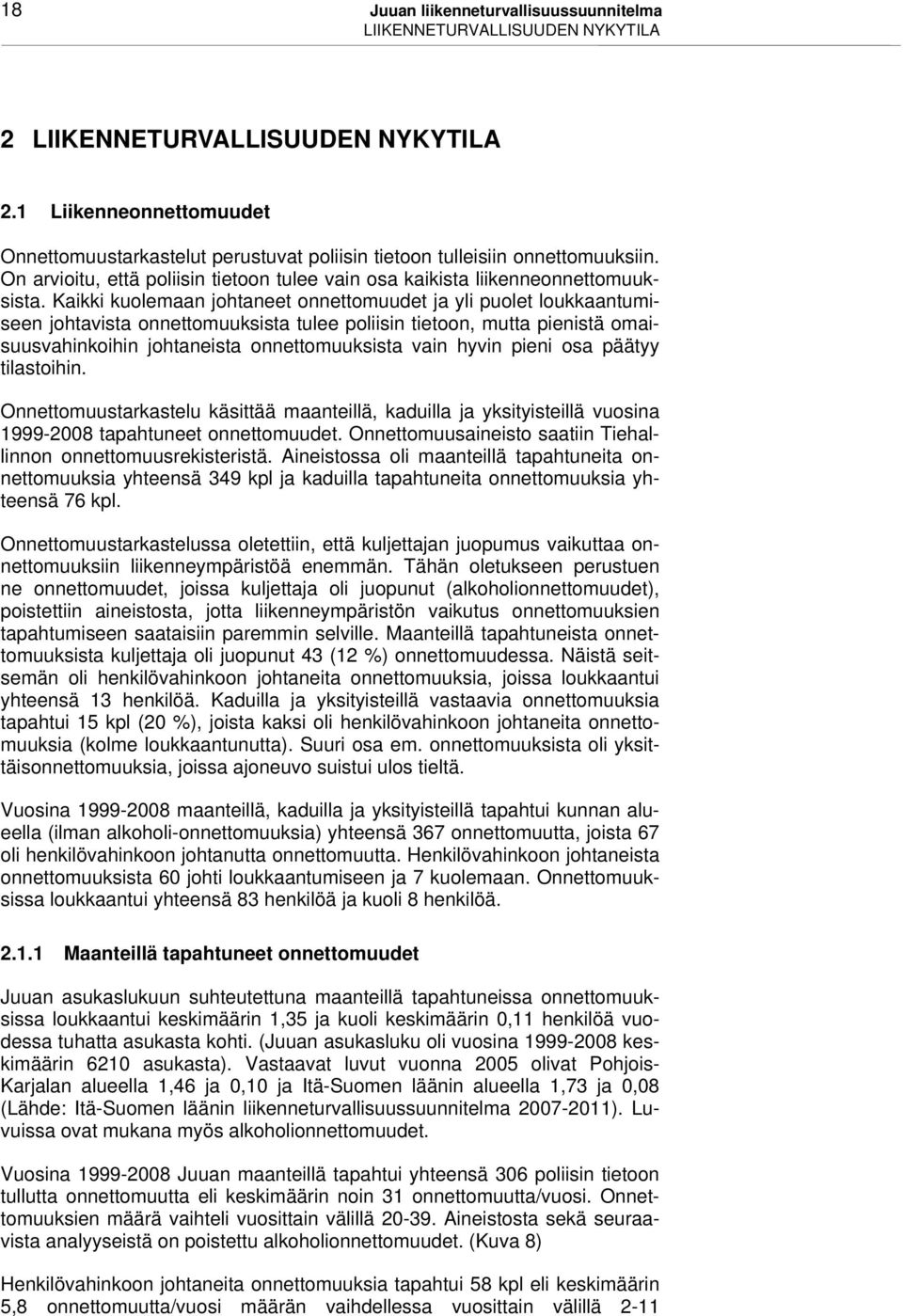 Kaikki kuolemaan johtaneet onnettomuudet ja yli puolet loukkaantumiseen johtavista onnettomuuksista tulee poliisin tietoon, mutta pienistä omaisuusvahinkoihin johtaneista onnettomuuksista vain hyvin