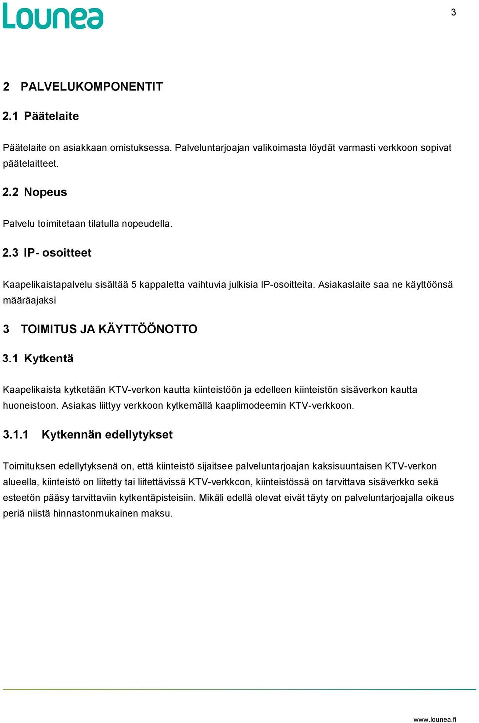 1 Kytkentä Kaapelikaista kytketään KTV-verkon kautta kiinteistöön ja edelleen kiinteistön sisäverkon kautta huoneistoon. Asiakas liittyy verkkoon kytkemällä kaaplimodeemin KTV-verkkoon. 3.1.1