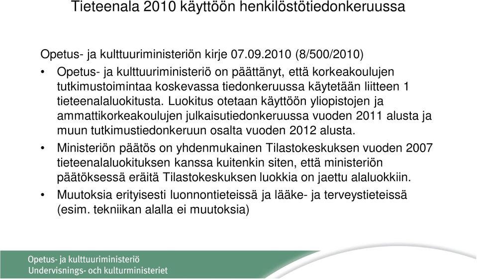 Luokitus otetaan käyttöön yliopistojen ja ammattikorkeakoulujen julkaisutiedonkeruussa vuoden 2011 alusta ja muun tutkimustiedonkeruun osalta vuoden 2012 alusta.