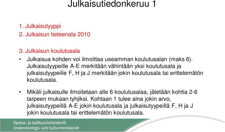 Julkaisutyypeille A-E merkitään vähintään yksi koulutusala ja julkaisutyypeille F, H ja J merkitään jokin koulutusala tai erittelemätön