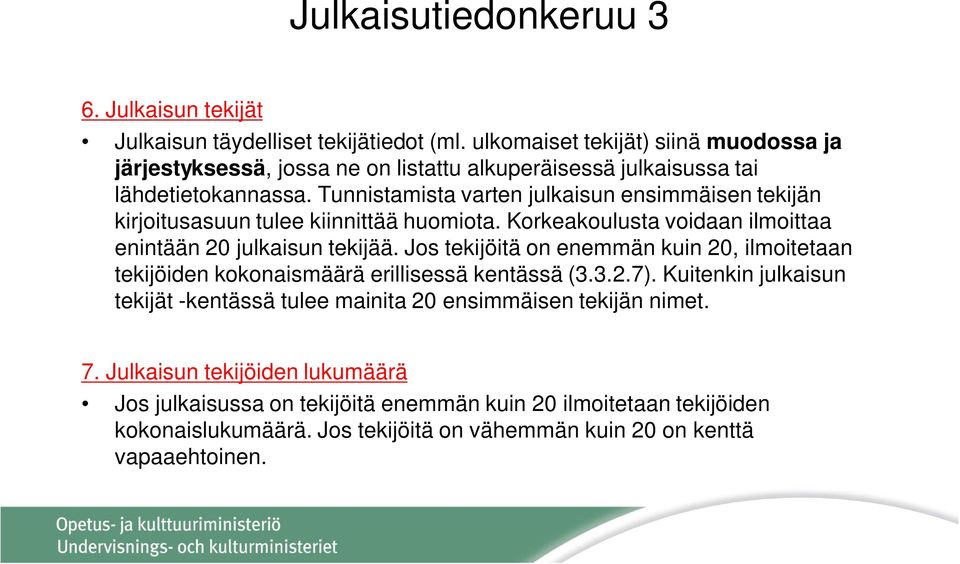 Tunnistamista varten julkaisun ensimmäisen tekijän kirjoitusasuun tulee kiinnittää huomiota. Korkeakoulusta voidaan ilmoittaa enintään 20 julkaisun tekijää.