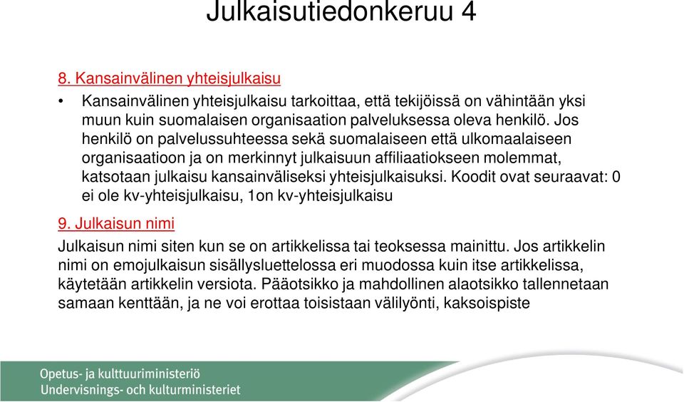 Koodit ovat seuraavat: 0 ei ole kv-yhteisjulkaisu, 1on kv-yhteisjulkaisu 9. Julkaisun nimi Julkaisun nimi siten kun se on artikkelissa tai teoksessa mainittu.
