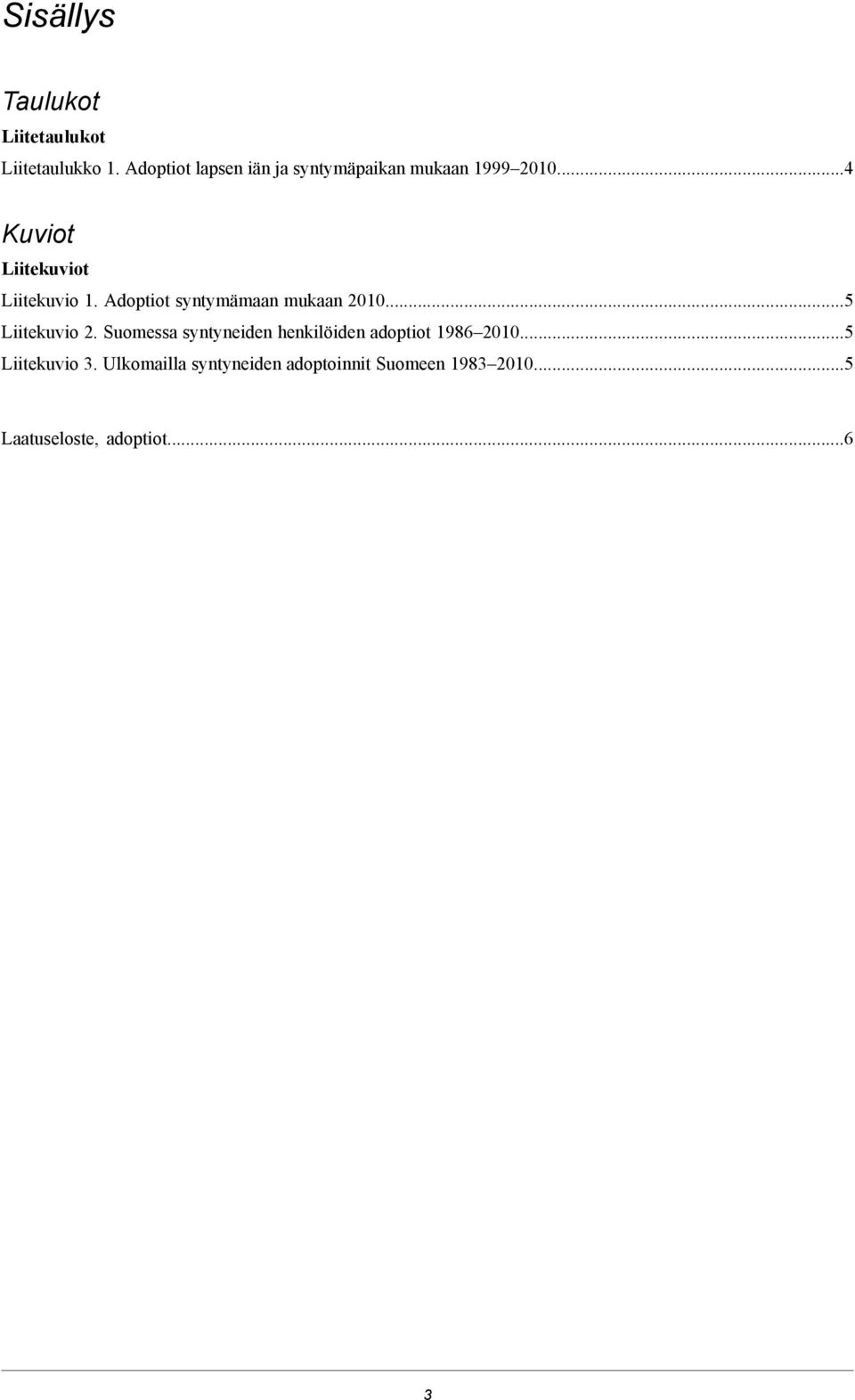 ..4 Kuviot Liitekuviot Liitekuvio. Adoptiot syntymämaan mukaan 00... Liitekuvio. Suomessa syntyneiden henkilöiden adoptiot 986 00.