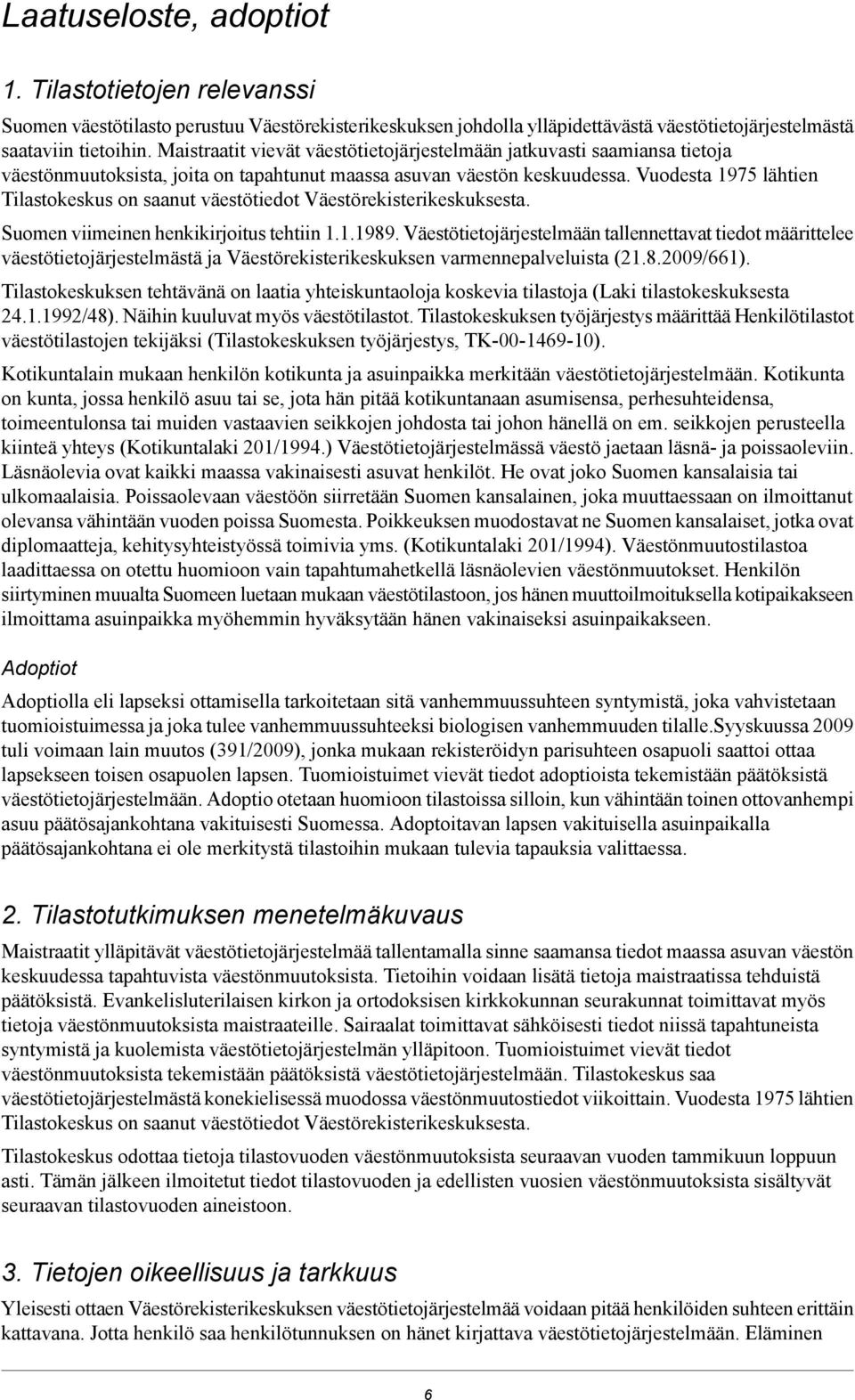 Vuodesta 9 lähtien Tilastokeskus on saanut väestötiedot Väestörekisterikeskuksesta. Suomen viimeinen henkikirjoitus tehtiin..989.