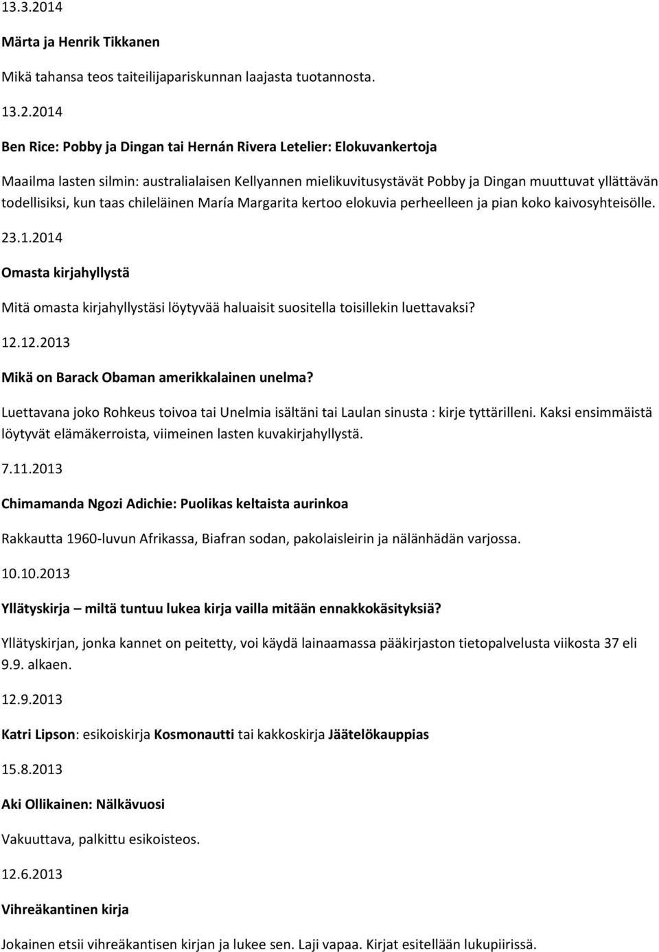 2014 Ben Rice: Pobby ja Dingan tai Hernán Rivera Letelier: Elokuvankertoja Maailma lasten silmin: australialaisen Kellyannen mielikuvitusystävät Pobby ja Dingan muuttuvat yllättävän todellisiksi, kun