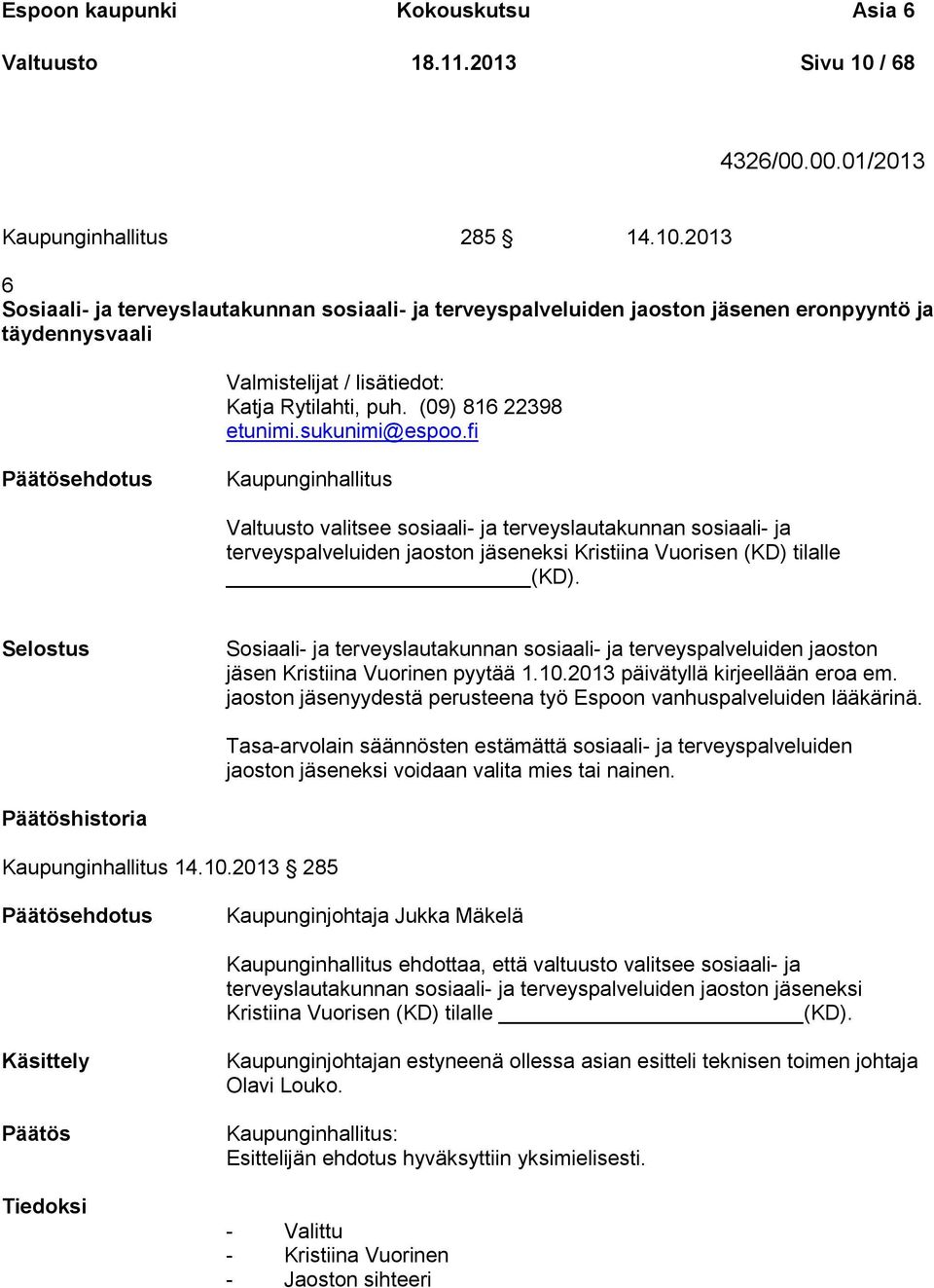 2013 6 Sosiaali- ja terveyslautakunnan sosiaali- ja terveyspalveluiden jaoston jäsenen eronpyyntö ja täydennysvaali Valmistelijat / lisätiedot: Katja Rytilahti, puh. (09) 816 22398 etunimi.