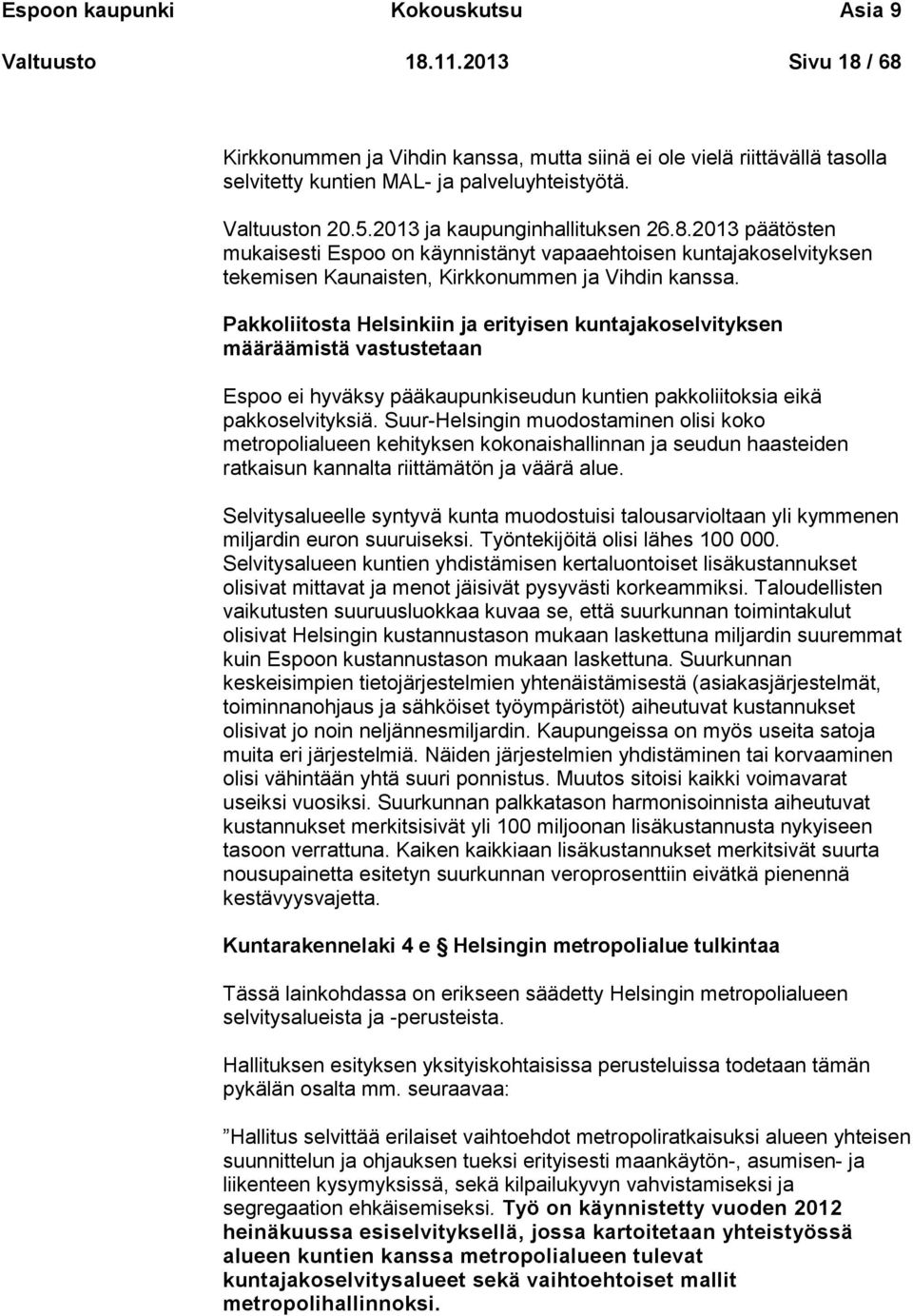 Pakkoliitosta Helsinkiin ja erityisen kuntajakoselvityksen määräämistä vastustetaan Espoo ei hyväksy pääkaupunkiseudun kuntien pakkoliitoksia eikä pakkoselvityksiä.