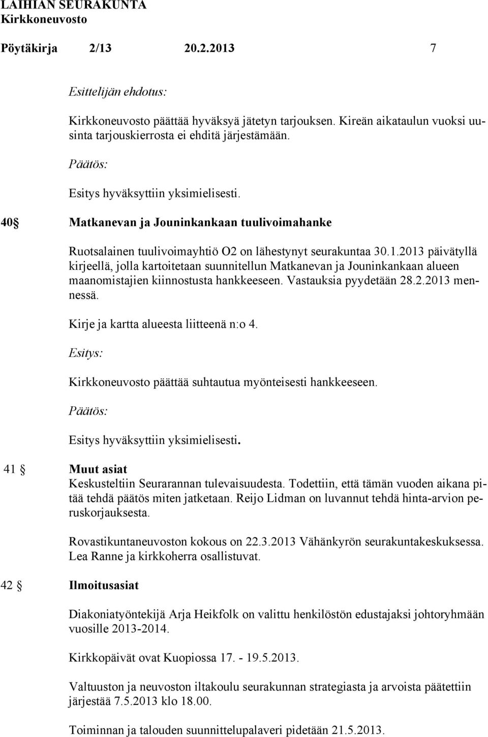 2013 päivätyllä kirjeellä, jolla kartoitetaan suunnitellun Matkanevan ja Jouninkankaan alueen maanomistajien kiinnostusta hankkeeseen. Vastauksia pyydetään 28.2.2013 mennessä.
