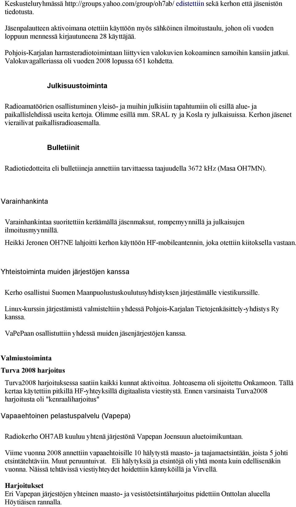 Pohjois-Karjalan harrasteradiotoimintaan liittyvien valokuvien kokoaminen samoihin kansiin jatkui. Valokuvagalleriassa oli vuoden 2008 lopussa 651 kohdetta.