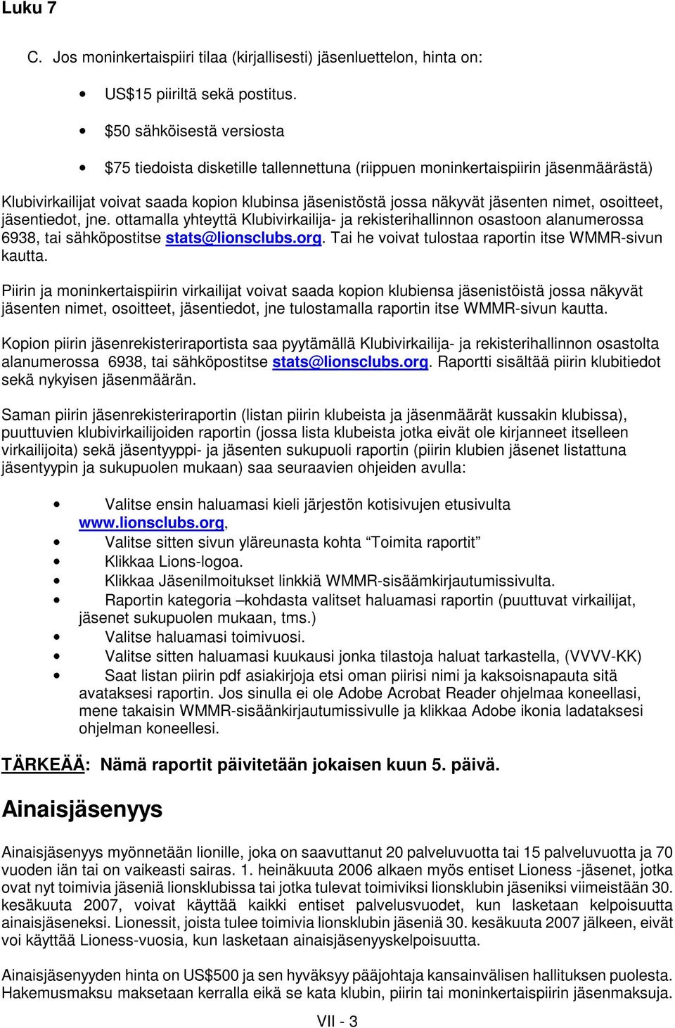 osoitteet, jäsentiedot, jne. ottamalla yhteyttä Klubivirkailija- ja rekisterihallinnon osastoon alanumerossa 6938, tai sähköpostitse stats@lionsclubs.org.