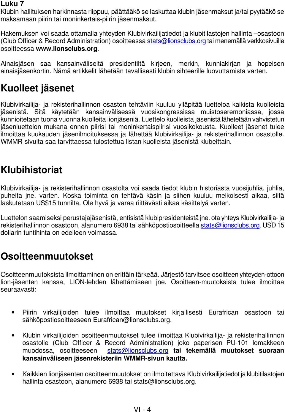 org tai menemällä verkkosivuille osoitteessa www.lionsclubs.org. Ainaisjäsen saa kansainväliseltä presidentiltä kirjeen, merkin, kunniakirjan ja hopeisen ainaisjäsenkortin.