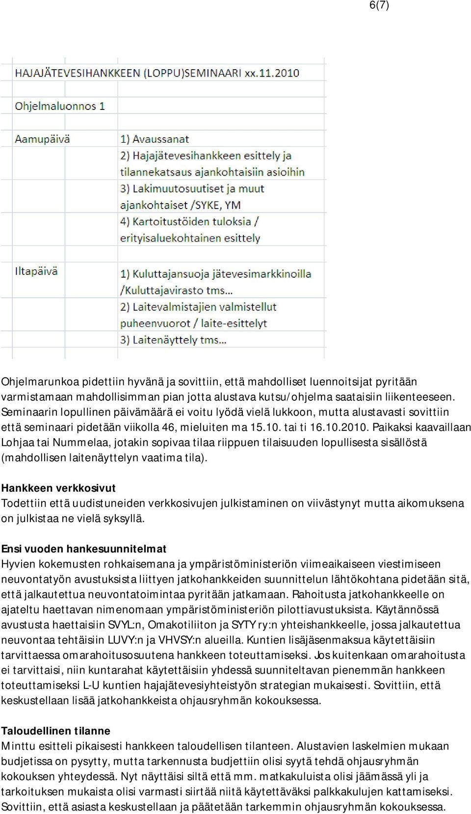 Paikaksi kaavaillaan Lohjaa tai Nummelaa, jotakin sopivaa tilaa riippuen tilaisuuden lopullisesta sisällöstä (mahdollisen laitenäyttelyn vaatima tila).