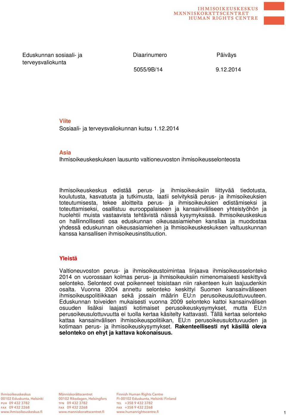 2014 Asia Ihmisoikeuskeskuksen lausunto valtioneuvoston ihmisoikeusselonteosta Ihmisoikeuskeskus edistää perus- ja ihmisoikeuksiin liittyvää tiedotusta, koulutusta, kasvatusta ja tutkimusta, laatii