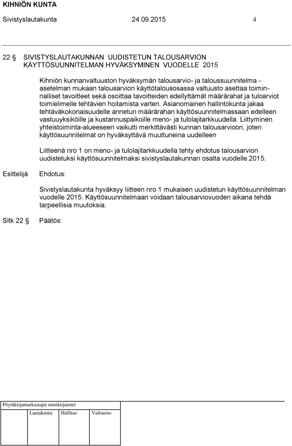 talousarvion käyttötalousosassa valtuusto asettaa toiminnalliset tavoitteet sekä osoittaa tavoitteiden edellyttämät määrärahat ja tuloarviot toimielimelle tehtävien hoitamista varten.