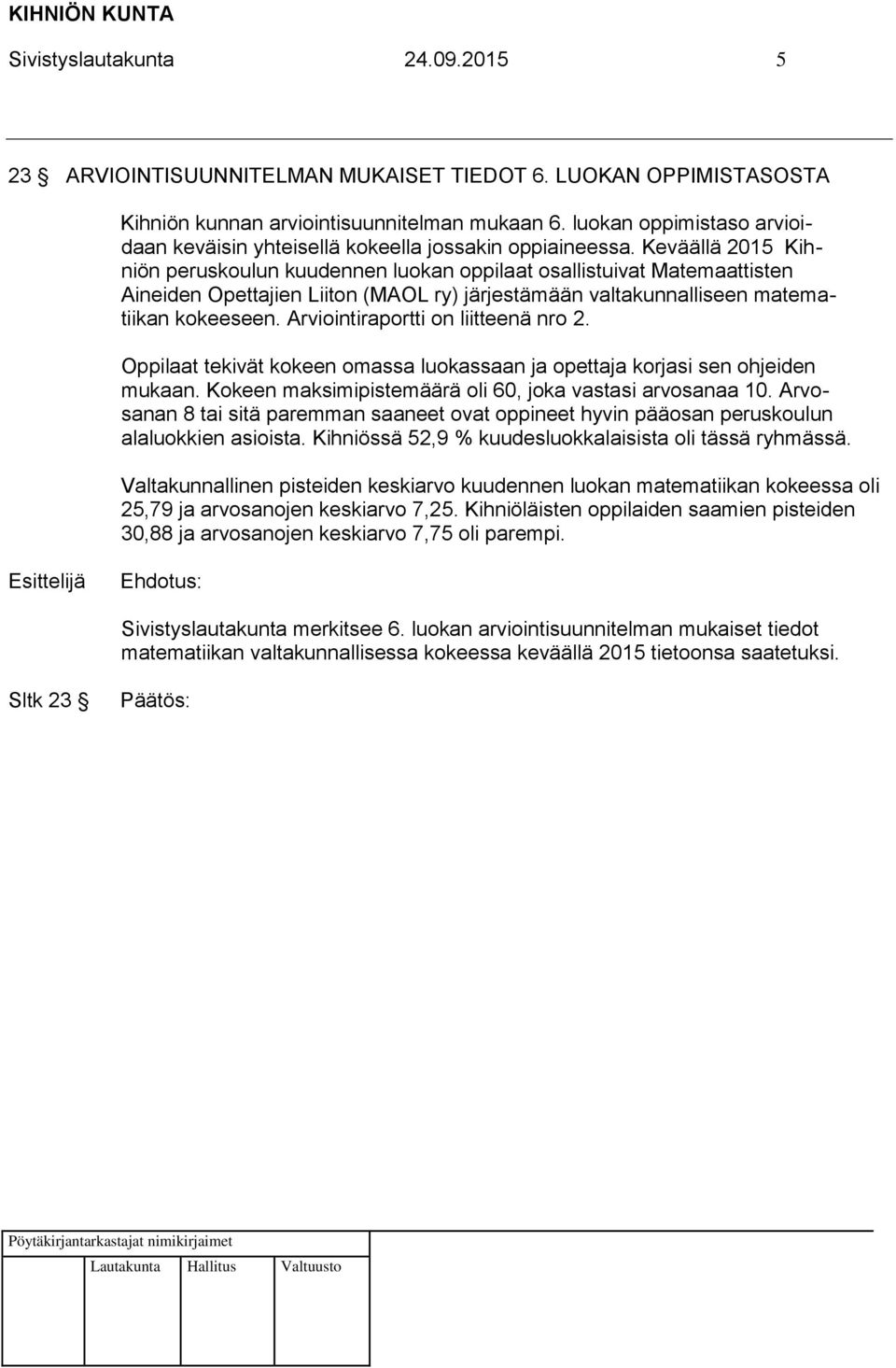 Keväällä 2015 Kihniön peruskoulun kuudennen luokan oppilaat osallistuivat Matemaattisten Aineiden Opettajien Liiton (MAOL ry) järjestämään valtakunnalliseen matematiikan kokeeseen.