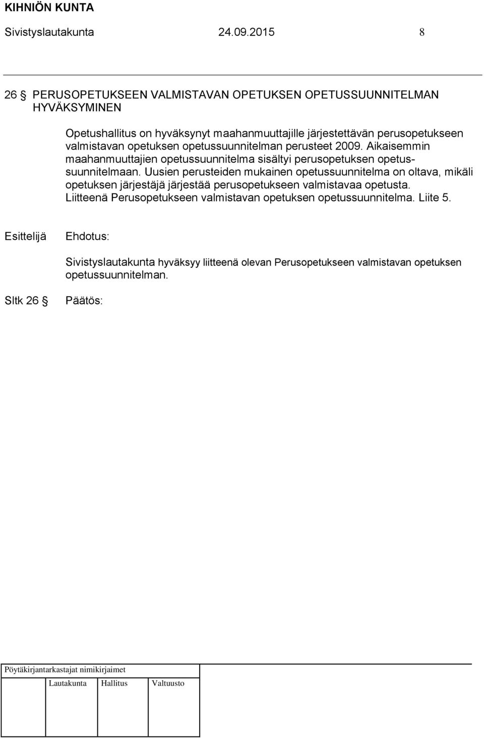 valmistavan opetuksen opetussuunnitelman perusteet 2009. Aikaisemmin maahanmuuttajien opetussuunnitelma sisältyi perusopetuksen opetussuunnitelmaan.