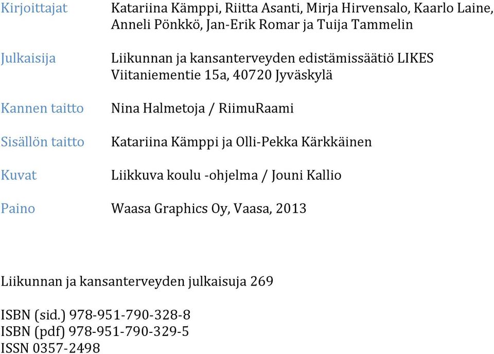 Nina Halmetoja / RiimuRaami Katariina Kämppi ja Olli-Pekka Kärkkäinen Liikkuva koulu -ohjelma / Jouni Kallio Paino Waasa Graphics