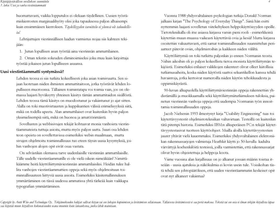 Lehtijuttujen viestinnällisen laadun varmistus nojaa siis kahteen tekijään: 1. Jutun lopullisen asun työstää aina viestinnän ammattilainen. 2.