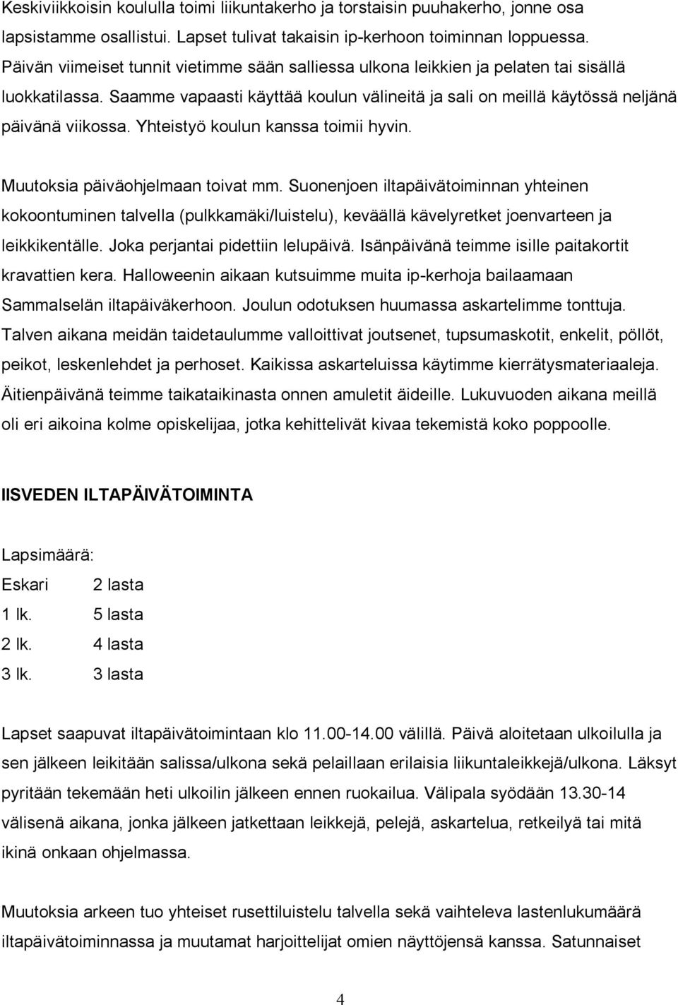 Yhteistyö koulun kanssa toimii hyvin. Muutoksia päiväohjelmaan toivat mm.