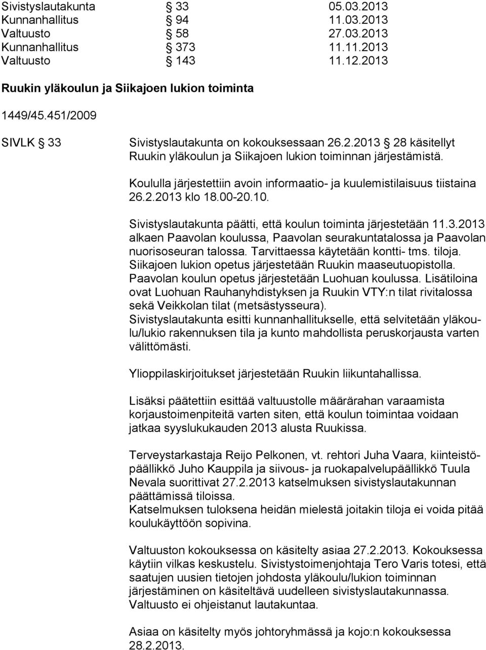 Koululla järjestettiin avoin informaatio- ja kuulemistilaisuus tiis tai na 26.2.2013 klo 18.00-20.10. Sivistyslautakunta päätti, että koulun toiminta järjestetään 11.3.2013 alkaen Paavolan koulussa, Paavolan seu ra kun ta ta los sa ja Paavolan nuorisoseuran talossa.