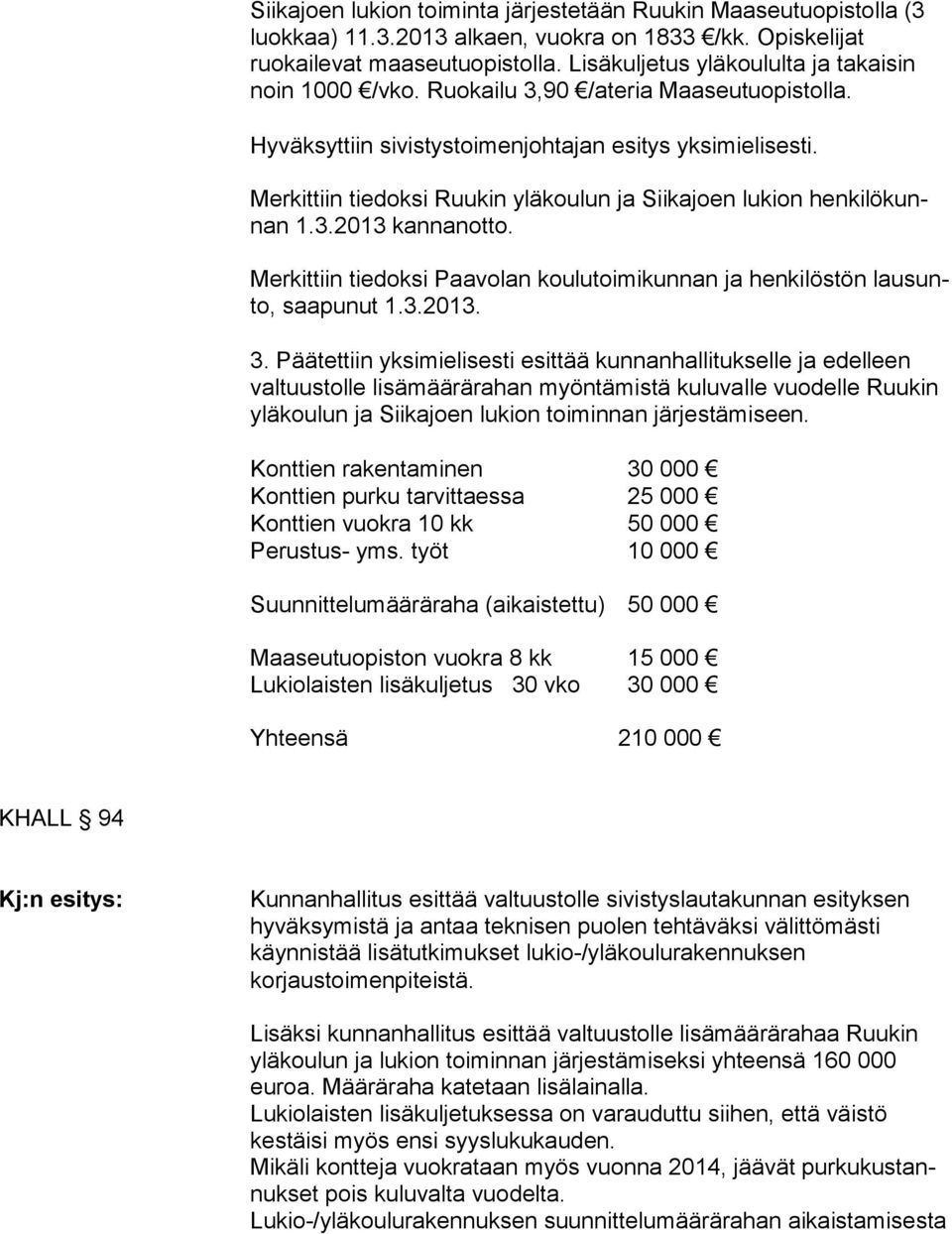 Merkittiin tiedoksi Ruukin yläkoulun ja Siikajoen lukion hen ki lö kunnan 1.3.2013 kannanotto. Merkittiin tiedoksi Paavolan koulutoimikunnan ja henkilöstön lau sunto, saapunut 1.3.2013. 3.