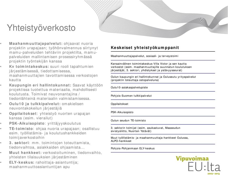 käyttöön projektissa tuotettua materiaalia, mahdollisesti koulutusta. Toimivat neuvonantajina / tiedonlähteinä materiaalin valmistamisessa.