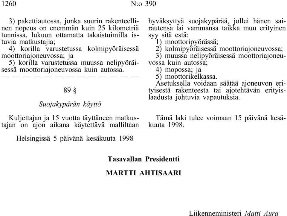 89 Suojakypärän käyttö Kuljettajan ja 15 vuotta täyttäneen matkustajan on ajon aikana käytettävä malliltaan Helsingissä 5 päivänä kesäkuuta 1998 hyväksyttyä suojakypärää, jollei hänen sairautensa tai