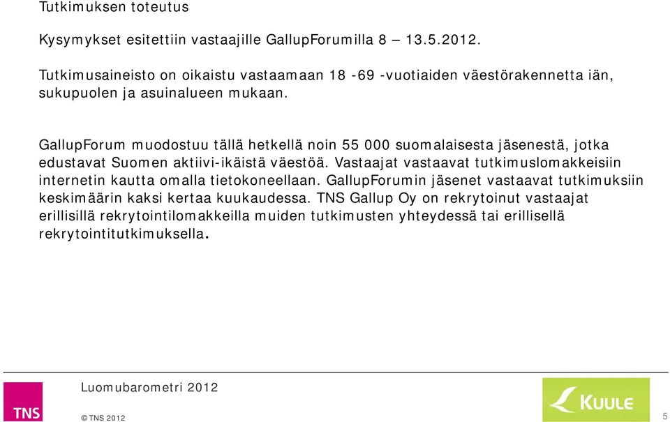 GallupForum muodostuu tällä hetkellä noin 000 suomalaisesta jäsenestä, jotka edustavat Suomen aktiiviikäistä väestöä.