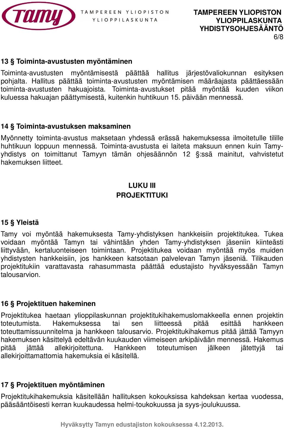 Toiminta-avustukset pitää myöntää kuuden viikon kuluessa hakuajan päättymisestä, kuitenkin huhtikuun 15. päivään mennessä.