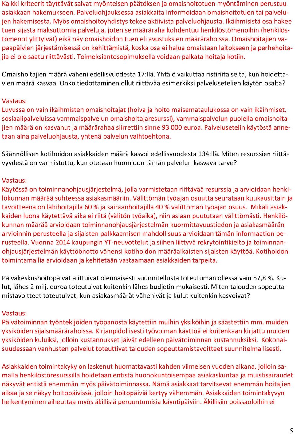 Ikäihmisistä osa hakee tuen sijasta maksuttomia palveluja, joten se määräraha kohdentuu henkilöstömenoihin (henkilöstömenot ylittyivät) eikä näy omaishoidon tuen eli avustuksien määrärahoissa.