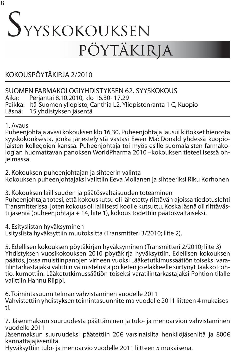 Puheenjohtaja lausui kiitokset hienosta syyskokouksesta, jonka järjestelyistä vastasi Ewen MacDonald yhdessä kuopiolaisten kollegojen kanssa.