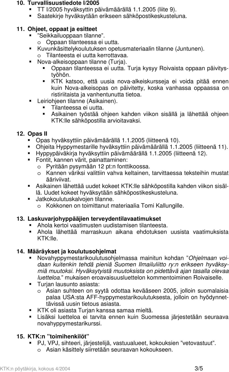 KTK katsoo, että uusia nova-alkeiskursseja ei voida pitää ennen kuin Nova-alkeisopas on päivitetty, koska vanhassa oppaassa on ristiriitaista ja vanhentunutta tietoa. Leiriohjeen tilanne (Asikainen).