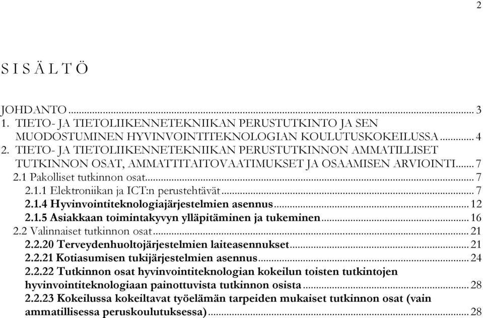 .. 7 2.1.4 Hyvinvointiteknologiajärjestelmien asennus... 12 2.1.5 Asiakkaan toimintakyvyn ylläpitäminen ja tukeminen... 16 2.2 Valinnaiset tutkinnon osat... 21 2.2.20 Terveydenhuoltojärjestelmien laiteasennukset.